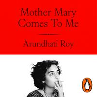 View audiobook of Mother Mary Comes To Me by Arundhati Roy