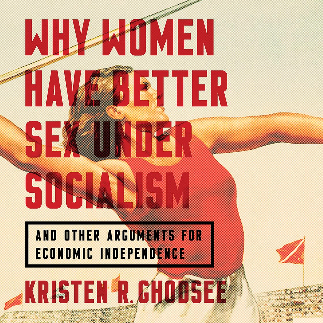 View audiobook of Why Women Have Better Sex Under Socialism by Kristen R. Ghodsee
