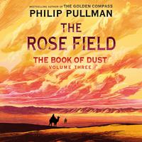 View audiobook of The Book of Dust: The Rose Field (Book of Dust, Volume 3) by Philip Pullman