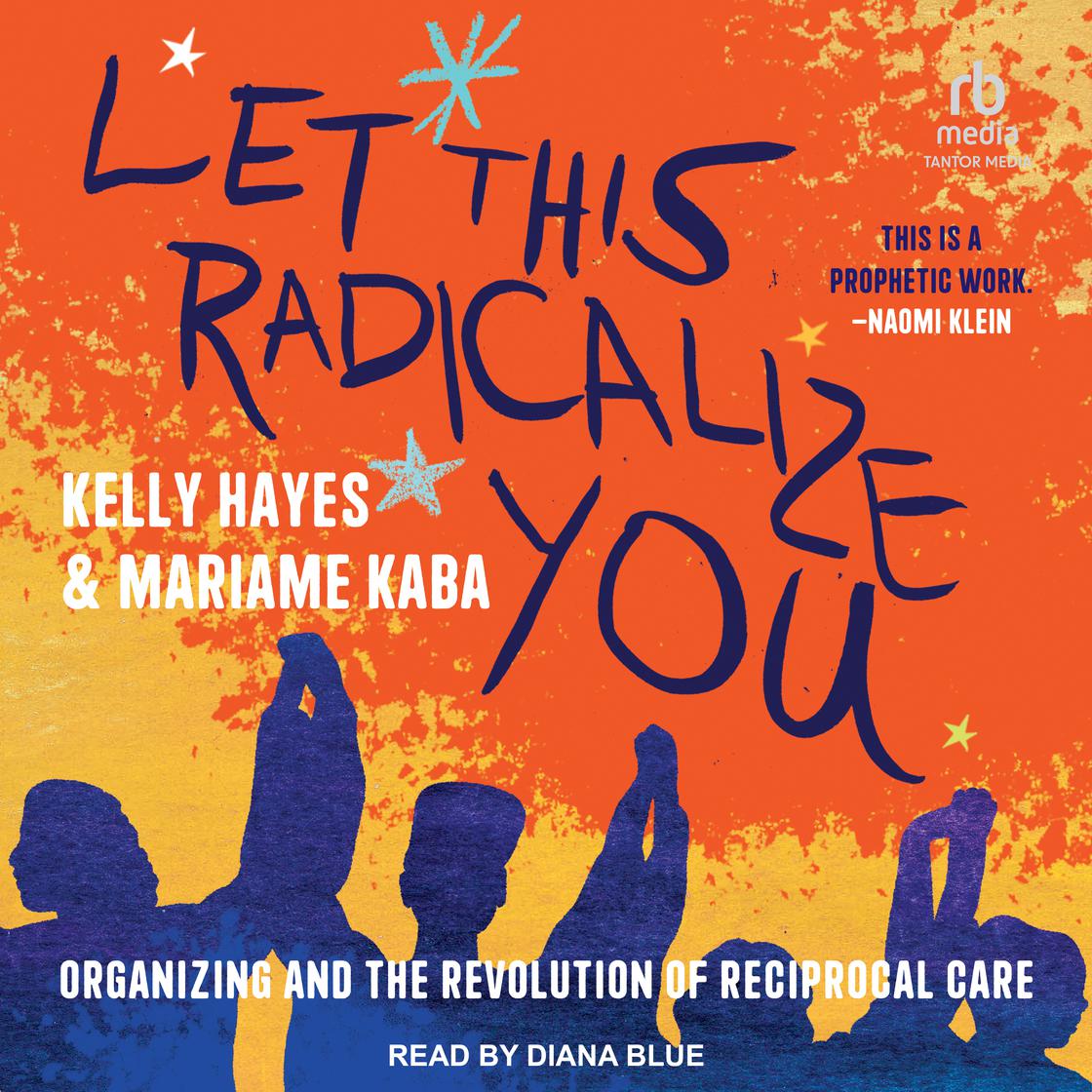 View audiobook of Let This Radicalize You by Kelly Hayes & Mariame Kaba